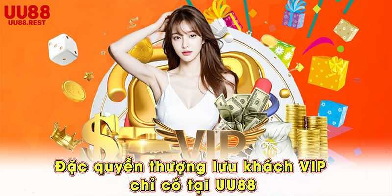 Đặc quyền thượng lưu khách VIP chỉ có tại UU88