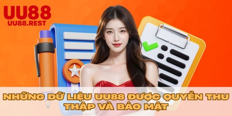 Những dữ liệu UU88 được quyền thu thập và bảo mật
