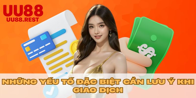 Những yếu tố đặc biệt cần lưu ý khi giao dịch