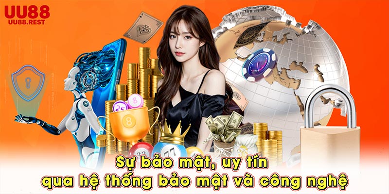 Sự bảo mật, uy tín qua hệ thống bảo mật và công nghệ