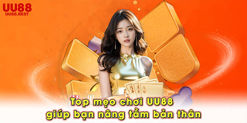 Top mẹo chơi UU88 giúp bạn nâng tầm bản thân